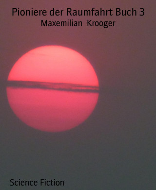 Maxemilian Krooger: Pioniere der Raumfahrt Buch 3