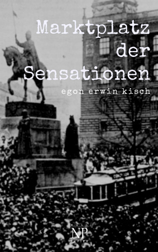 Egon Erwin Kisch: Marktplatz der Sensationen