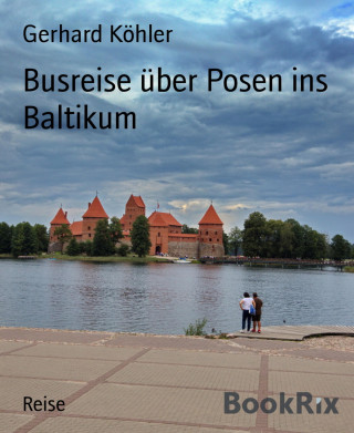 Gerhard Köhler: Busreise über Posen ins Baltikum