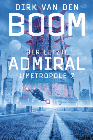 Dirk van den Boom: Der letzte Admiral 1: Metropole 7