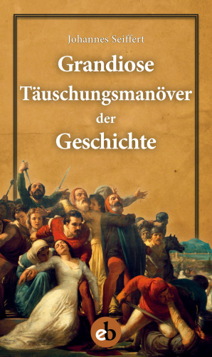 Johannes Seiffert: Grandiose Täuschungsmanöver der Geschichte