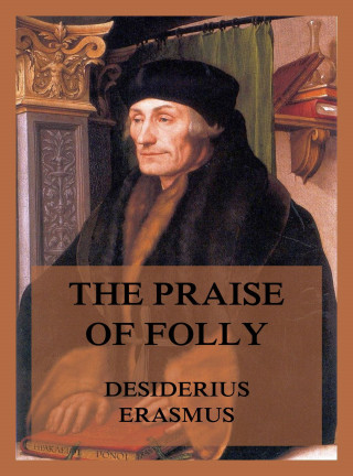 Desiderius Erasmus: The Praise of Folly