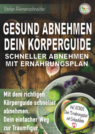 Stefan Riemenschneider: GESUND ABNEHMEN DEIN KÖRPERGUIDE SCHNELLER ABNEHMEN MIT ERNÄHRUNGSPLAN
