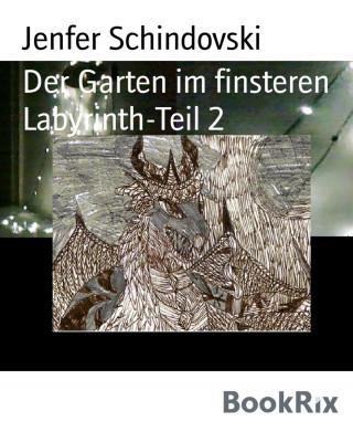 Jenfer Schindovski: Der Garten im finsteren Labyrinth-Teil 2