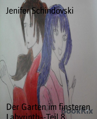 Jenifer Schindovski: Der Garten im finsteren Labyrinth--Teil 8