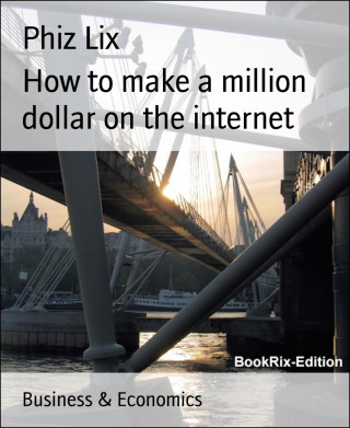 Phiz Lix: How to make a million dollar on the internet