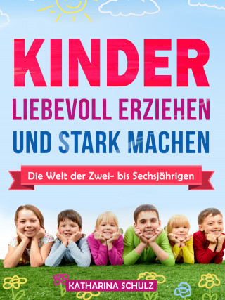 Katharina Schulz: Kinder liebevoll erziehen und stark machen