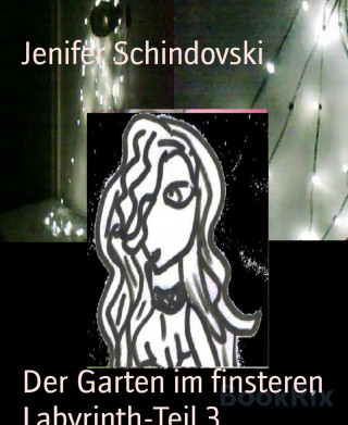 Jenifer Schindovski: Der Garten im finsteren Labyrinth-Teil 3