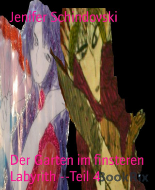 Jenifer Schindovski: Der Garten im finsteren Labyrith --Teil 4