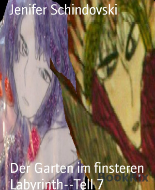 Jenifer Schindovski: Der Garten im finsteren Labyrinth--Tell 7