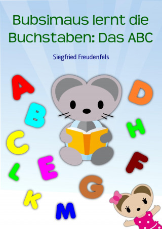 Siegfried Freudenfels: Bubsimaus lernt die Buchstaben: Das ABC