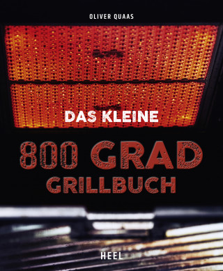 Oliver Quaas: Das kleine 800 Grad Grillbuch