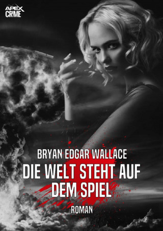 Bryan Edgar Wallace: DIE WELT STEHT AUF DEM SPIEL