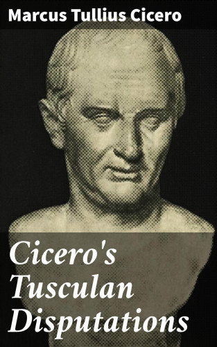 Marcus Tullius Cicero: Cicero's Tusculan Disputations