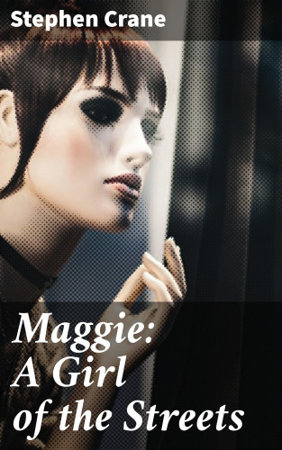Stephen Crane: Maggie: A Girl of the Streets