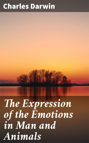 Charles Darwin: The Expression of the Emotions in Man and Animals