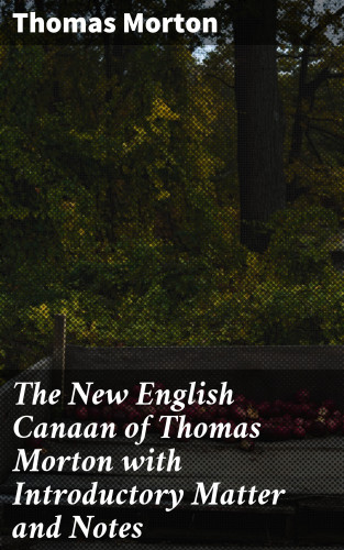 Thomas Morton: The New English Canaan of Thomas Morton with Introductory Matter and Notes