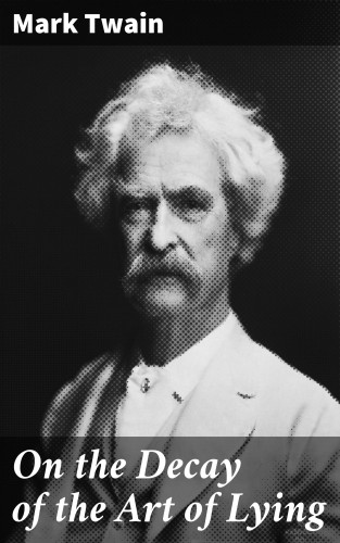 Mark Twain: On the Decay of the Art of Lying