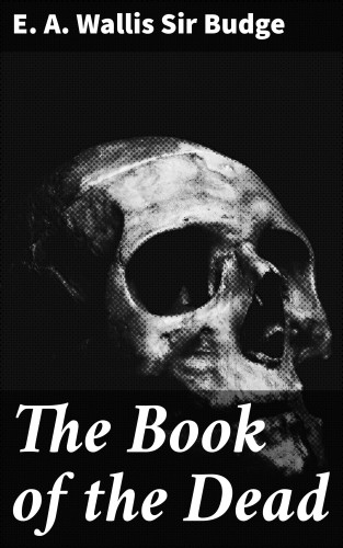 Sir E. A. Wallis Budge: The Book of the Dead