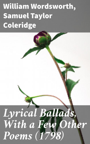 William Wordsworth, Samuel Taylor Coleridge: Lyrical Ballads, With a Few Other Poems (1798)