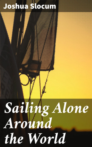 Joshua Slocum: Sailing Alone Around the World