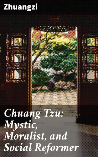 Zhuangzi: Chuang Tzu: Mystic, Moralist, and Social Reformer