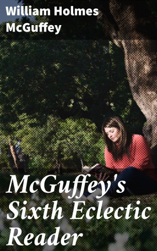 William Holmes McGuffey: McGuffey's Sixth Eclectic Reader