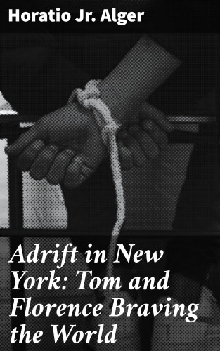 Jr. Horatio Alger: Adrift in New York: Tom and Florence Braving the World