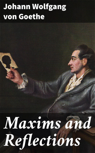 Johann Wolfgang von Goethe: Maxims and Reflections