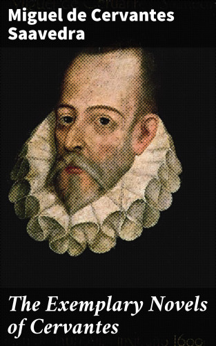 Miguel de Cervantes Saavedra: The Exemplary Novels of Cervantes