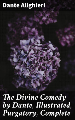 Dante Alighieri: The Divine Comedy by Dante, Illustrated, Purgatory, Complete