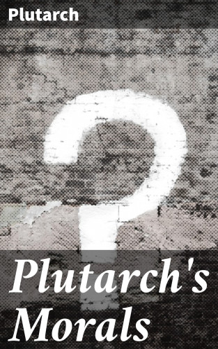 Plutarch: Plutarch's Morals