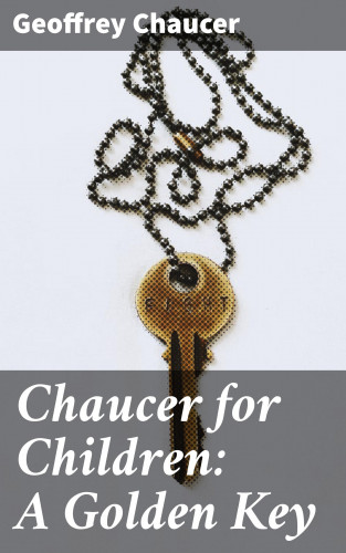 Geoffrey Chaucer: Chaucer for Children: A Golden Key
