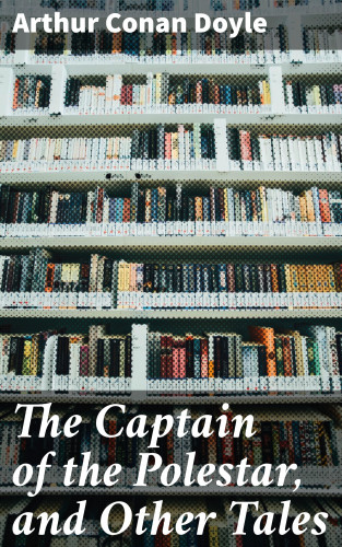 Arthur Conan Doyle: The Captain of the Polestar, and Other Tales