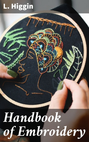 L. Higgin: Handbook of Embroidery