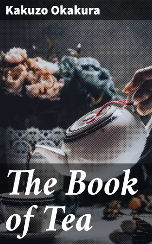 Kakuzo Okakura: The Book of Tea