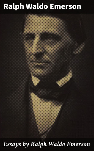 Ralph Waldo Emerson: Essays by Ralph Waldo Emerson