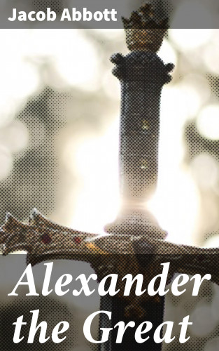 Jacob Abbott: Alexander the Great