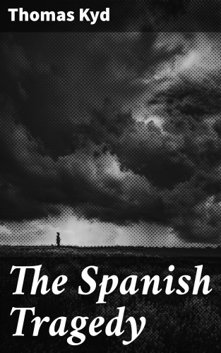 Thomas Kyd: The Spanish Tragedy