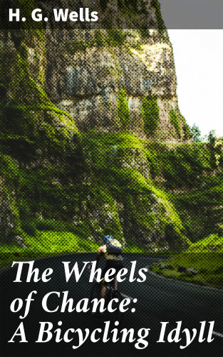 H. G. Wells: The Wheels of Chance: A Bicycling Idyll