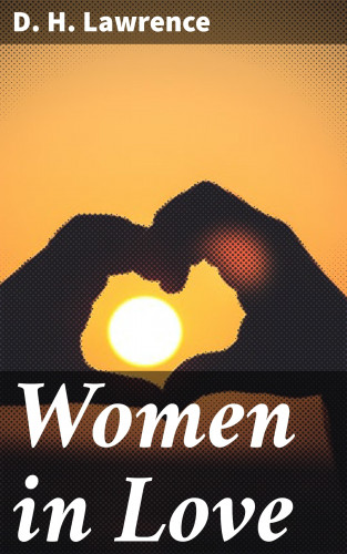 D. H. Lawrence: Women in Love