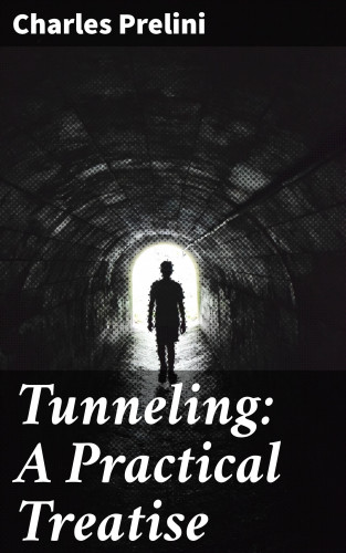 Charles Prelini: Tunneling: A Practical Treatise