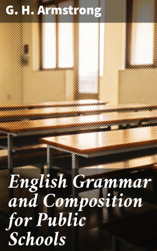 G. H. Armstrong: English Grammar and Composition for Public Schools