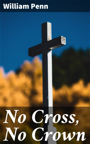 William Penn: No Cross, No Crown