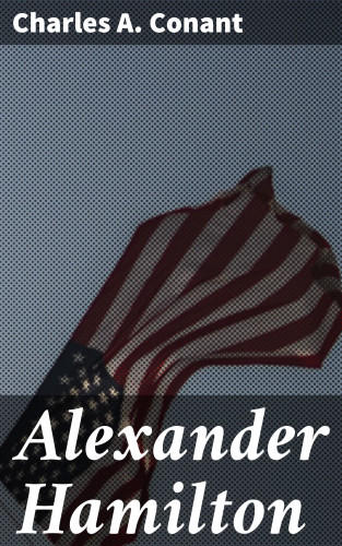 Charles A. Conant: Alexander Hamilton