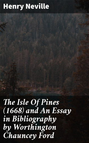 Henry Neville: The Isle Of Pines (1668) and An Essay in Bibliography by Worthington Chauncey Ford