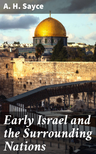 A. H. Sayce: Early Israel and the Surrounding Nations