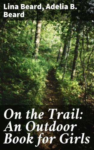 Lina Beard, Adelia B. Beard: On the Trail: An Outdoor Book for Girls