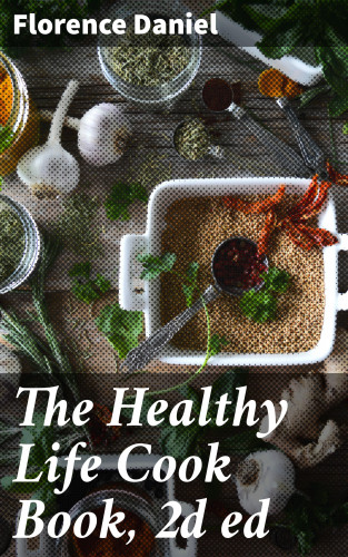 Florence Daniel: The Healthy Life Cook Book, 2d ed