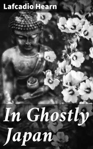 Lafcadio Hearn: In Ghostly Japan